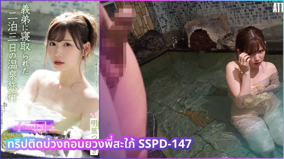 ทริปติดบ่วงถอนยวงพี่สะใภ้ SSPD-147 หนัง JAV ญี่ปุ่น เผลอมาแช่น้ำพุร้อนพร้อมพี่สะใภ้ Tsumugi Akari น้ำอุ่นเพิ่มความหื่นเลยขอเสียบหีเย็ดซักครั้งถ้าติดใจเดี๋ยวเอากันทั้งคืน