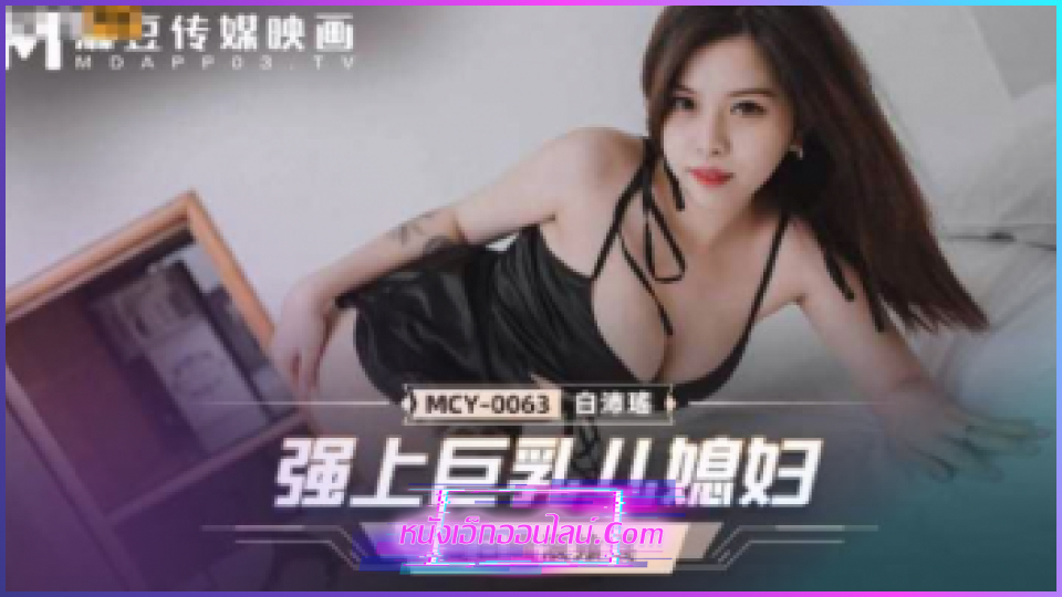 MCY-0063 หนังโป๊ออนไลน์ xxxx หลานสาวเกิดอาการจุกอกไม่รู้สาเหตุ คุณลุงผู้ใจดีเลยเอาควยเย็ดหี จับซอยรัวๆกระแทกแรงๆจนน้ำแตกเพื่อให้หลานสาวหายจุกอกมาจุกหีแทน